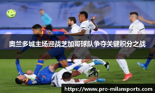 奥兰多城主场迎战芝加哥球队争夺关键积分之战