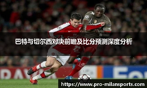 巴特与切尔西对决前瞻及比分预测深度分析