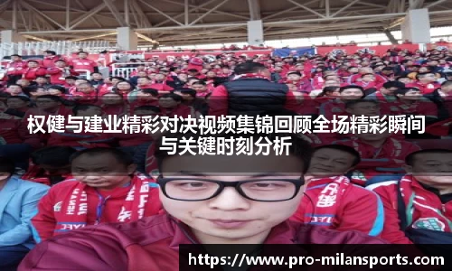 权健与建业精彩对决视频集锦回顾全场精彩瞬间与关键时刻分析