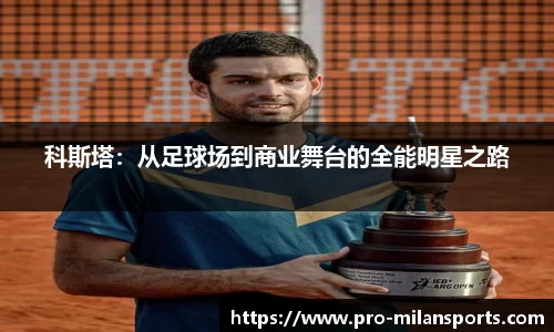 科斯塔：从足球场到商业舞台的全能明星之路