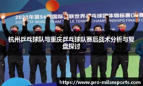 杭州乒乓球队与重庆乒乓球队赛后战术分析与复盘探讨