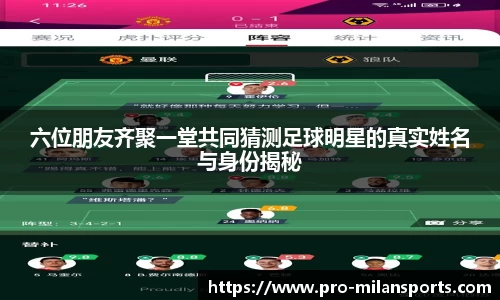 六位朋友齐聚一堂共同猜测足球明星的真实姓名与身份揭秘